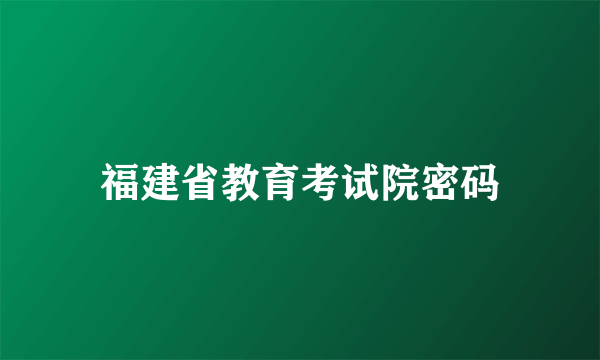 福建省教育考试院密码