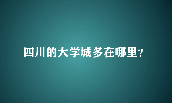 四川的大学城多在哪里？