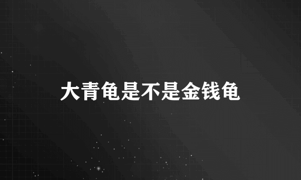 大青龟是不是金钱龟