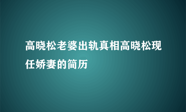 高晓松老婆出轨真相高晓松现任娇妻的简历