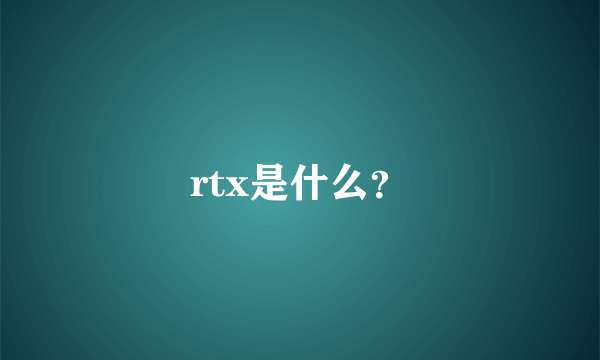 rtx是什么？