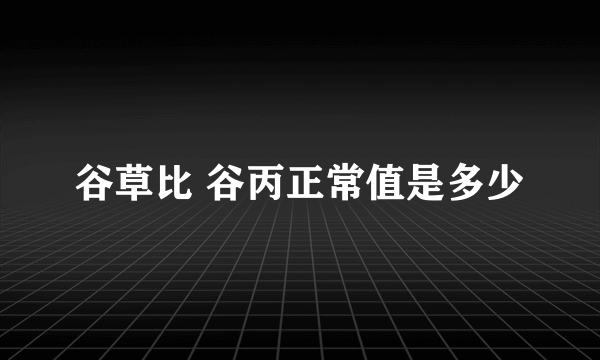 谷草比 谷丙正常值是多少