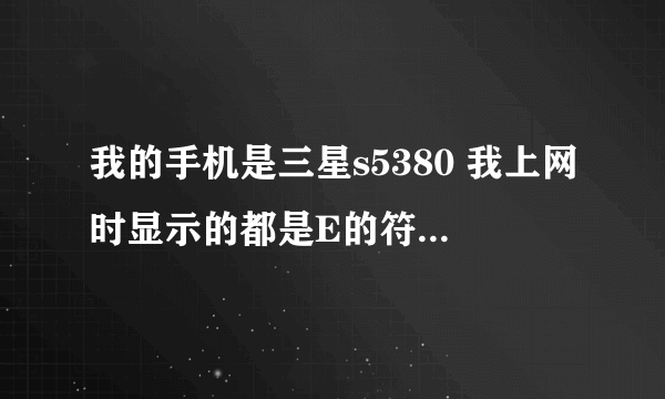 我的手机是三星s5380 我上网时显示的都是E的符号，请问怎么改为G啊 （很耗流量啊） 求帮助说详细点