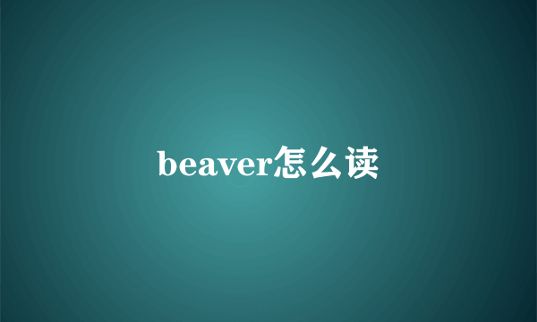 beaver怎么读