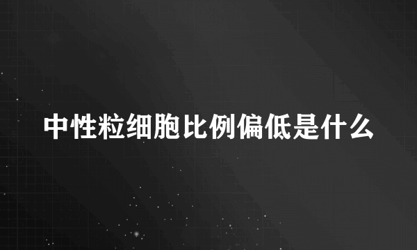 中性粒细胞比例偏低是什么