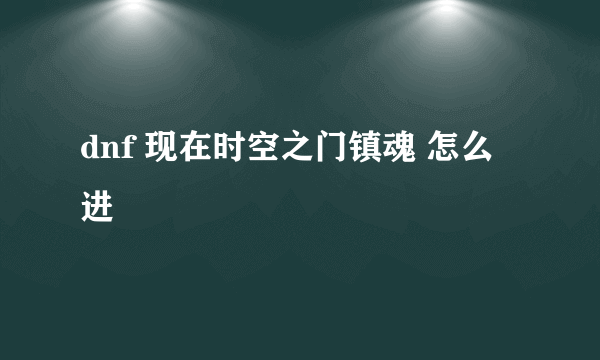 dnf 现在时空之门镇魂 怎么进