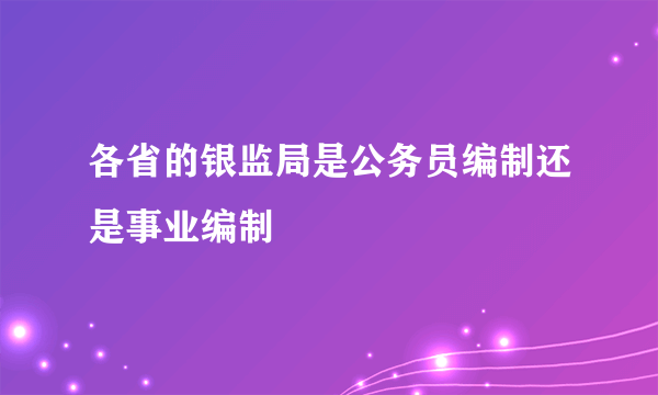 各省的银监局是公务员编制还是事业编制