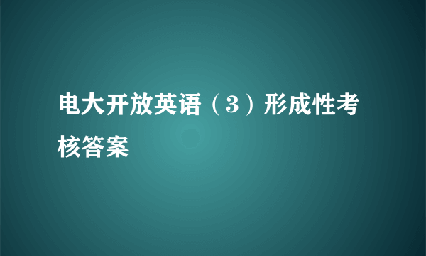 电大开放英语（3）形成性考核答案