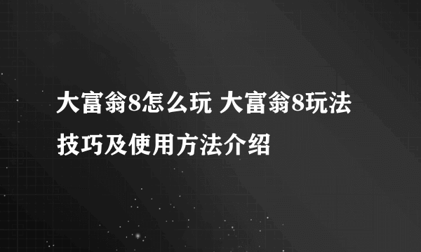 大富翁8怎么玩 大富翁8玩法技巧及使用方法介绍