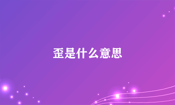 歪是什么意思