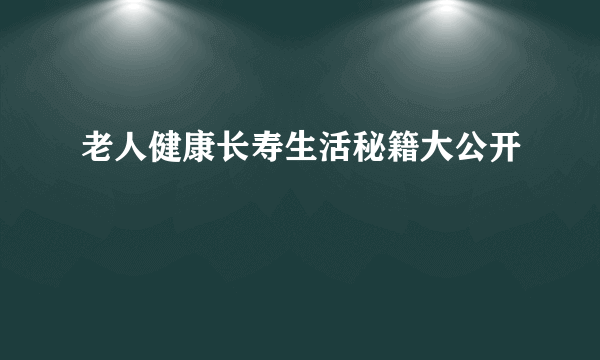 老人健康长寿生活秘籍大公开