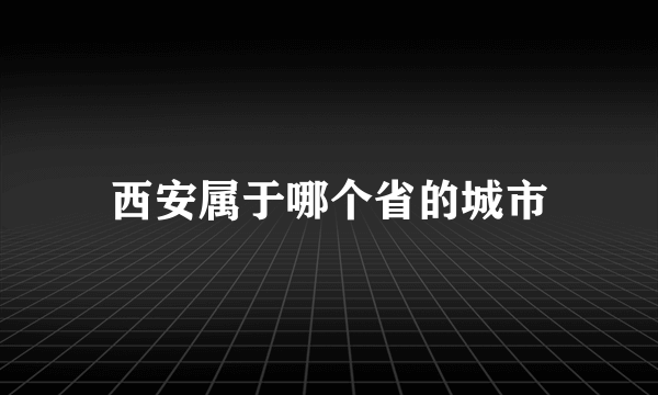 西安属于哪个省的城市