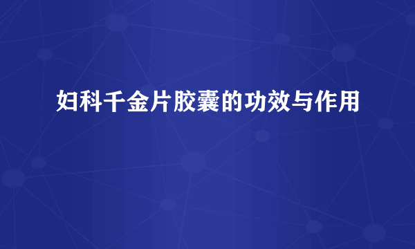 妇科千金片胶囊的功效与作用