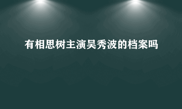 有相思树主演吴秀波的档案吗