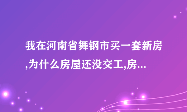 我在河南省舞钢市买一套新房,为什么房屋还没交工,房管局要求我们购房人交契税等费用?