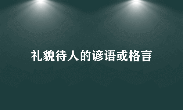 礼貌待人的谚语或格言