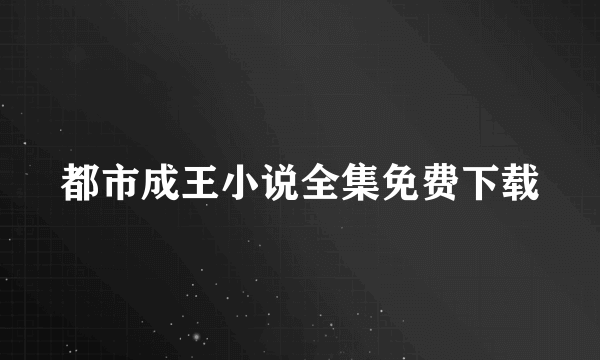 都市成王小说全集免费下载