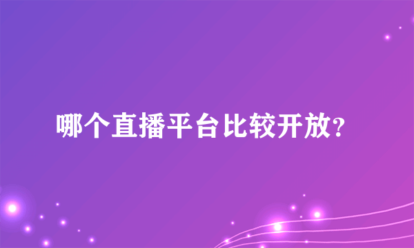 哪个直播平台比较开放？