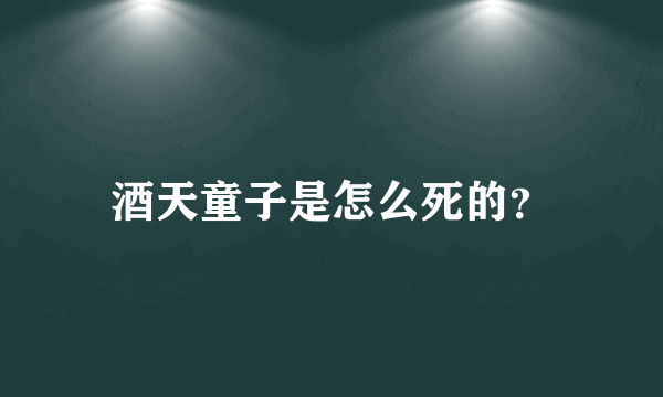 酒天童子是怎么死的？