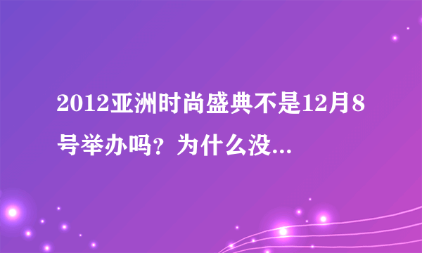 2012亚洲时尚盛典不是12月8号举办吗？为什么没有？盛典晚会到底是什么时候？安徽卫视直播吗？