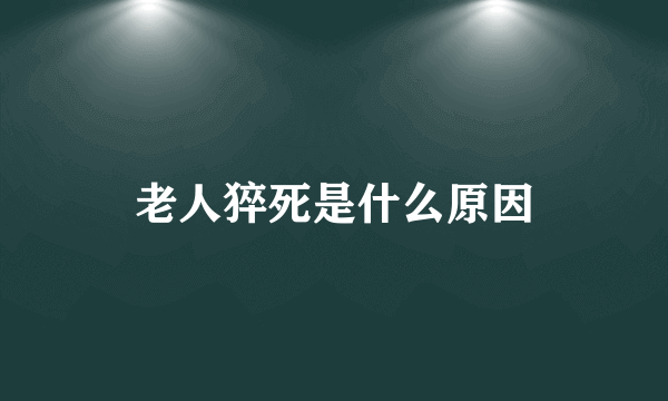 老人猝死是什么原因