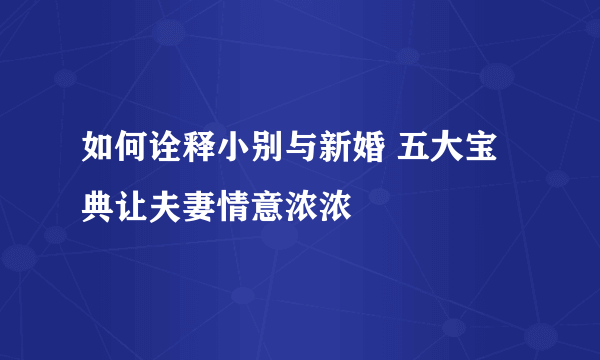 如何诠释小别与新婚 五大宝典让夫妻情意浓浓