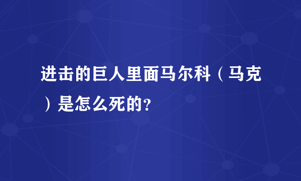 进击的巨人里面马尔科（马克）是怎么死的？