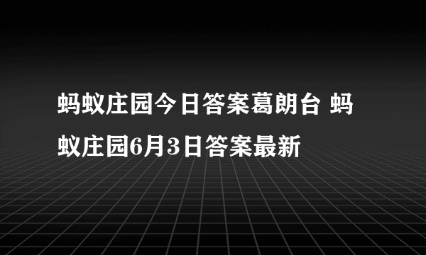 蚂蚁庄园今日答案葛朗台 蚂蚁庄园6月3日答案最新