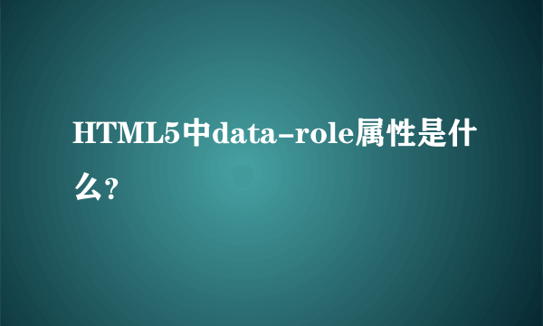 HTML5中data-role属性是什么？