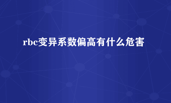 rbc变异系数偏高有什么危害