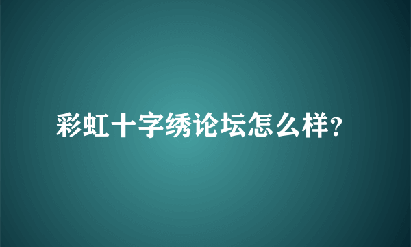 彩虹十字绣论坛怎么样？