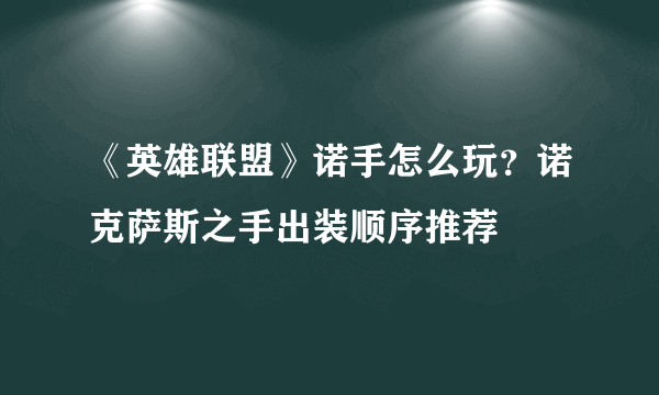 《英雄联盟》诺手怎么玩？诺克萨斯之手出装顺序推荐