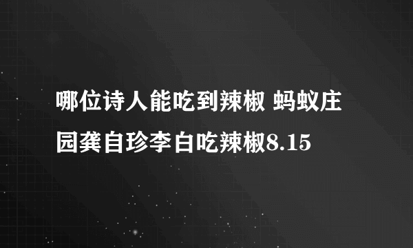 哪位诗人能吃到辣椒 蚂蚁庄园龚自珍李白吃辣椒8.15