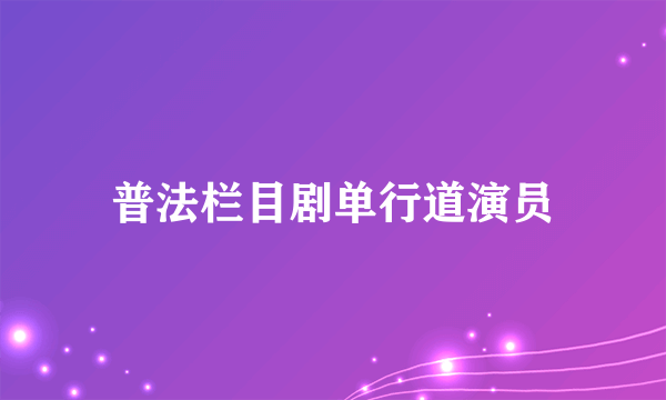 普法栏目剧单行道演员