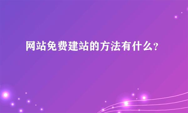 网站免费建站的方法有什么？