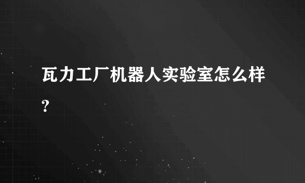 瓦力工厂机器人实验室怎么样？