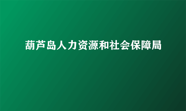 葫芦岛人力资源和社会保障局