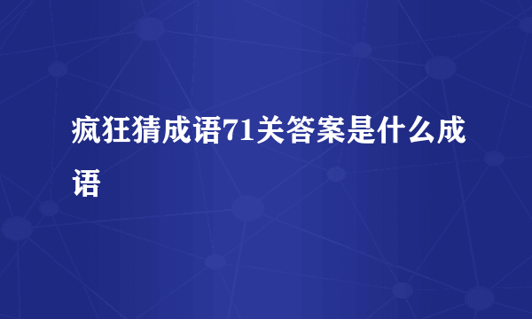 疯狂猜成语71关答案是什么成语