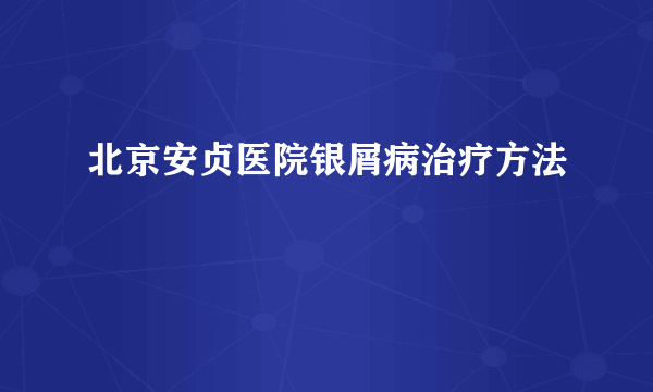 北京安贞医院银屑病治疗方法