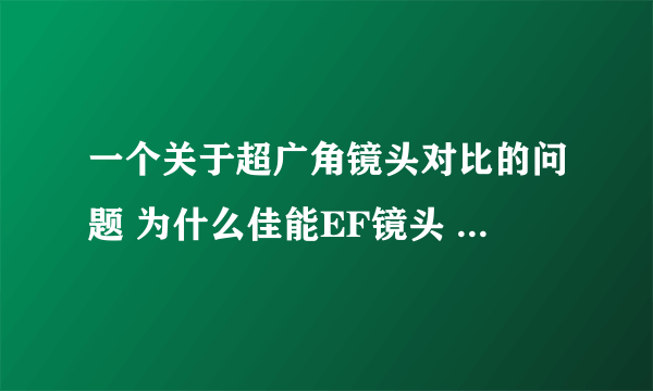 一个关于超广角镜头对比的问题 为什么佳能EF镜头 16-35mm 会比 10-22mm还要广角？？