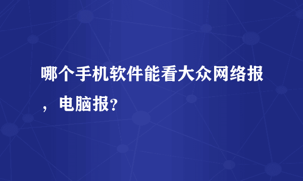 哪个手机软件能看大众网络报，电脑报？