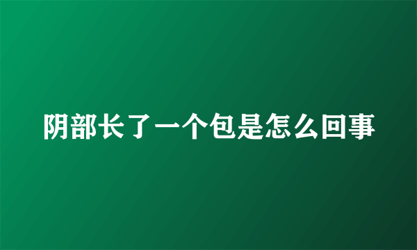 阴部长了一个包是怎么回事