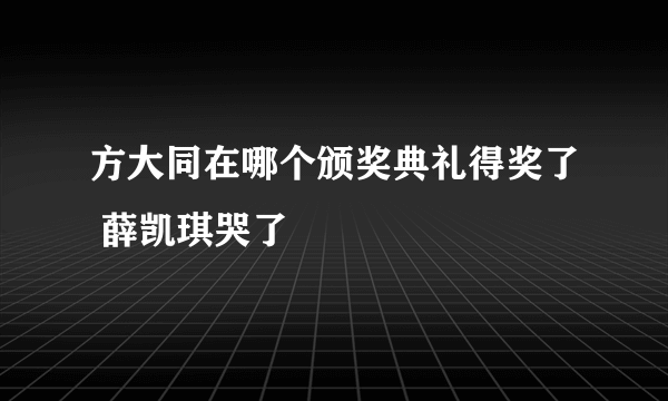 方大同在哪个颁奖典礼得奖了 薛凯琪哭了