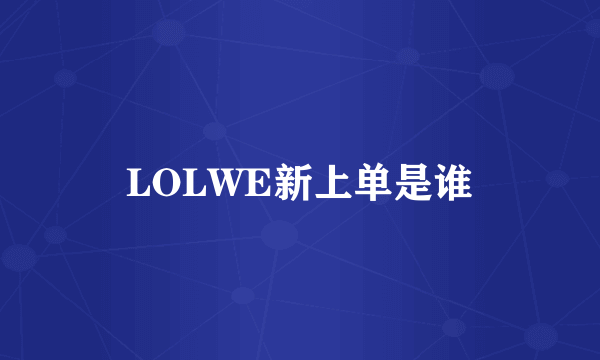 LOLWE新上单是谁