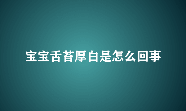 宝宝舌苔厚白是怎么回事