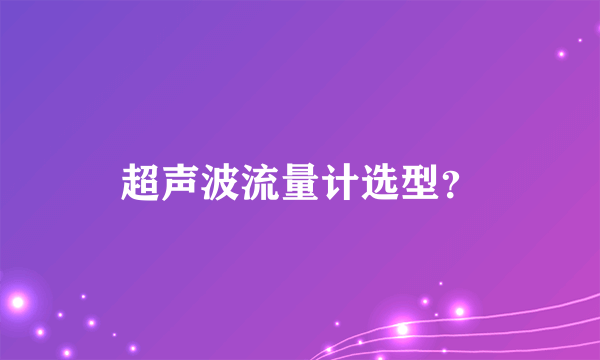 超声波流量计选型？