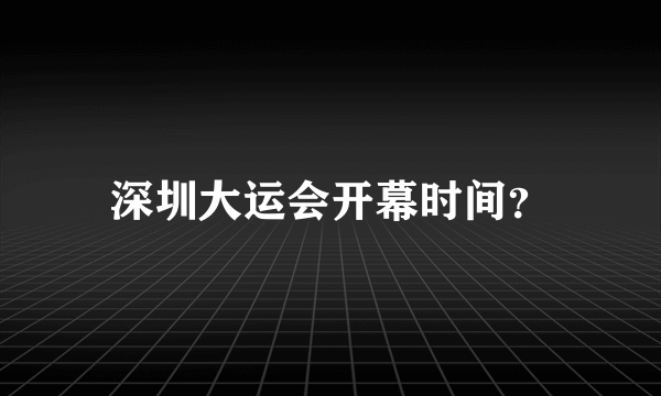 深圳大运会开幕时间？