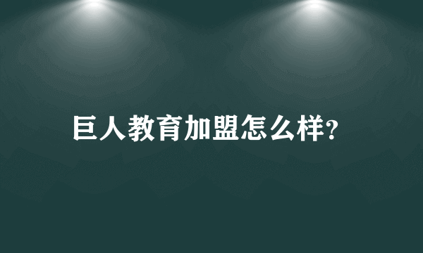 巨人教育加盟怎么样？