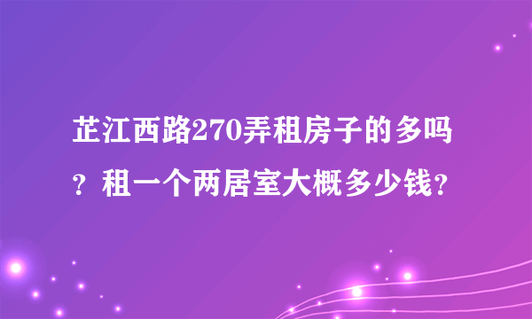 芷江西路270弄租房子的多吗？租一个两居室大概多少钱？