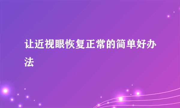 让近视眼恢复正常的简单好办法